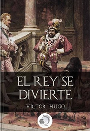 El rey se divierte autor Victor Hugo