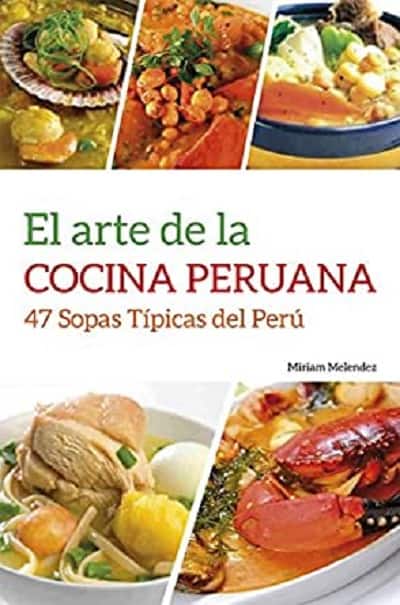 El Arte De la Cocina Peruana 47 Sopas Tipicas Del Perú