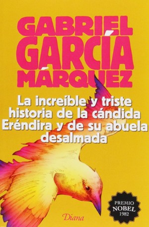 La increíble y triste historia de la cándida Eréndira y de su abuela desalmada - Gabriel García Marquez