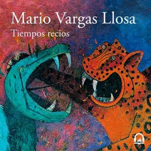 Tiempos recios - Vargas Llosa
