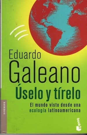 Úselo y tírelo - Eduardo Galeano