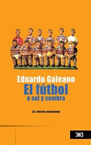 El fútbol a sol y sombra - Eduardo Galeano