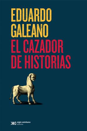 El cazador de historias - Eduardo Galeano