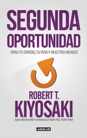 Segunda oportunidad. para tu dinero, tu vida y nuestro mundo - Robert Kiyosaki