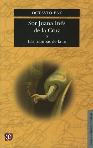 Sor Juana Inés de la Cruz o las trampas de la fe - Octavio Paz